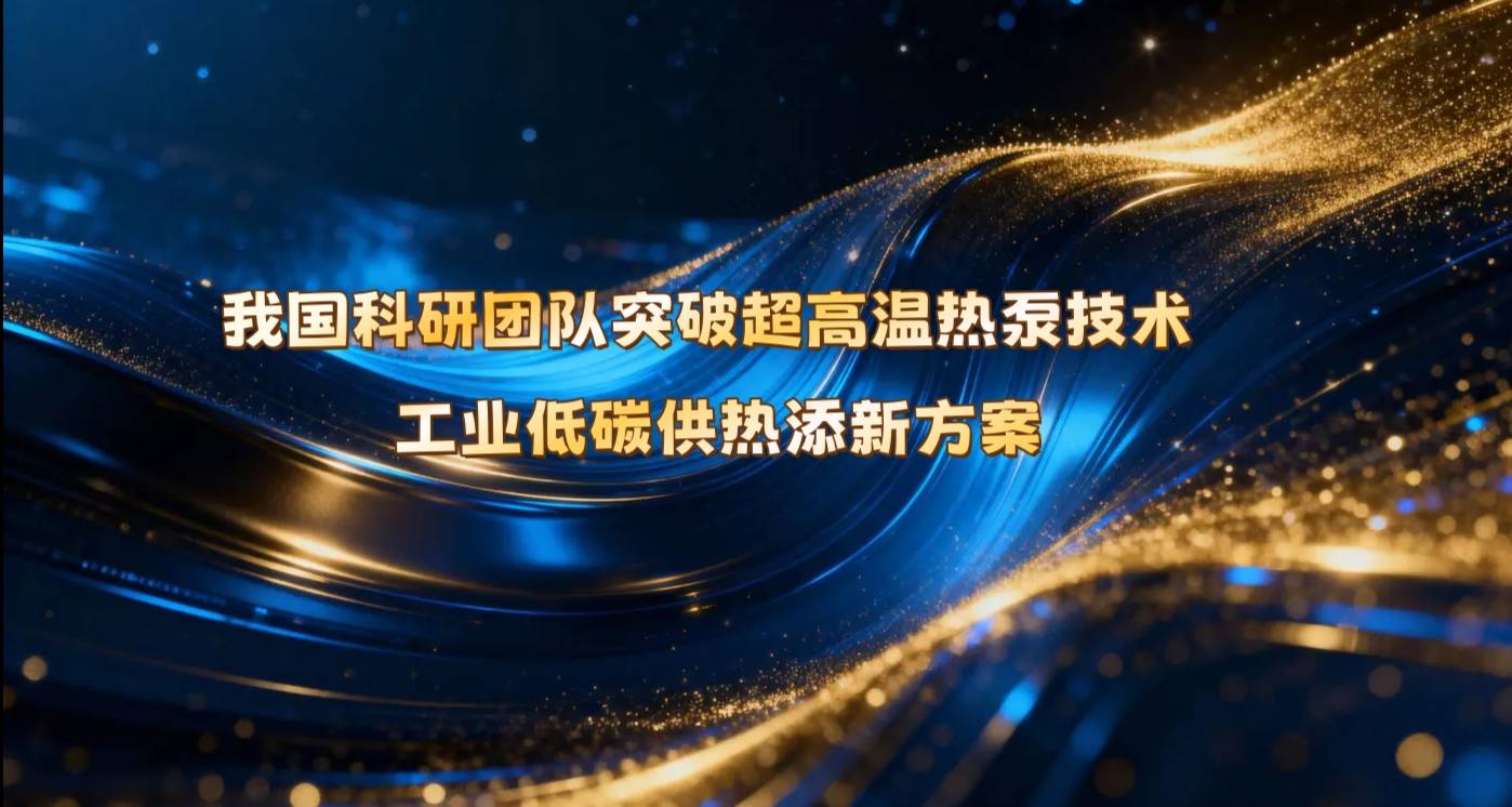 我国科研团队突破超高温热泵技术 工业低碳供热添新方案