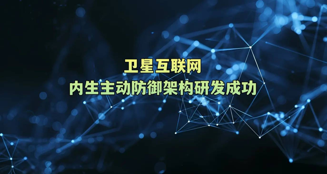 卫星互联网内生主动防御架构研发成功