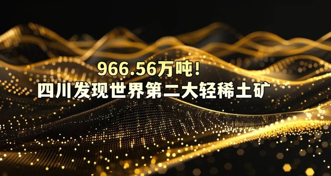 966.56万吨！四川发现世界第二大轻稀土矿