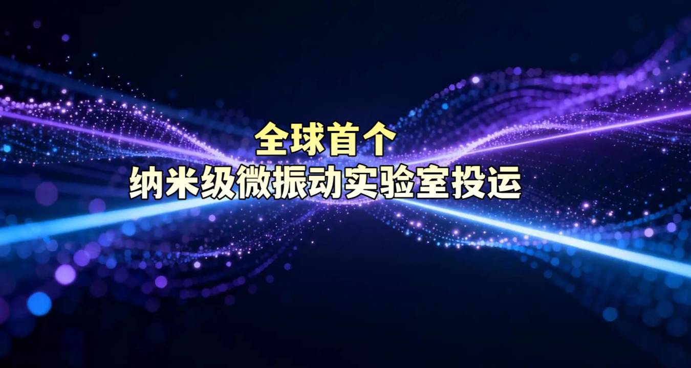 全球首个纳米级微振动实验室投运