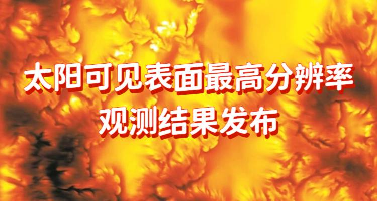 太阳可见表面最高分辨率观测结果发布