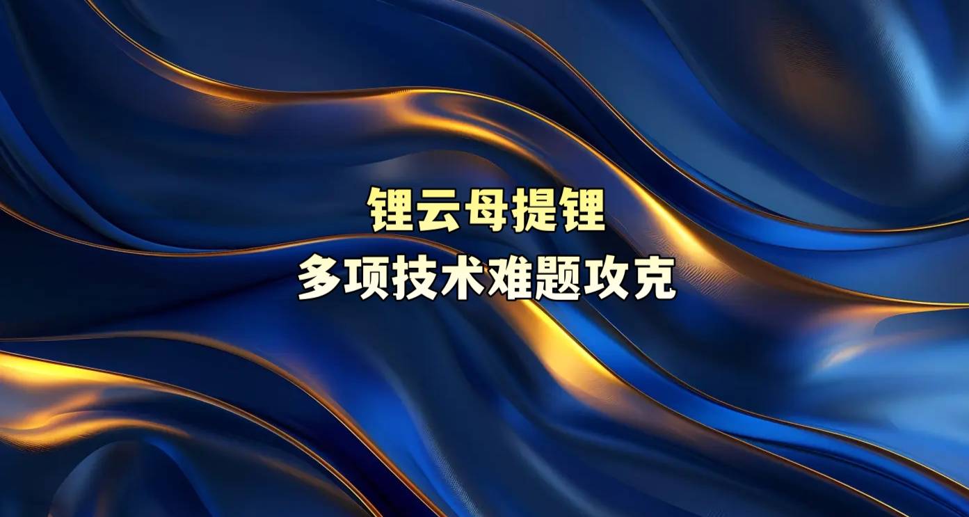 锂云母提锂多项技术难题攻克