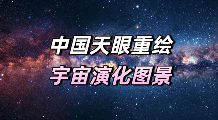 中国天眼重绘宇宙演化图景