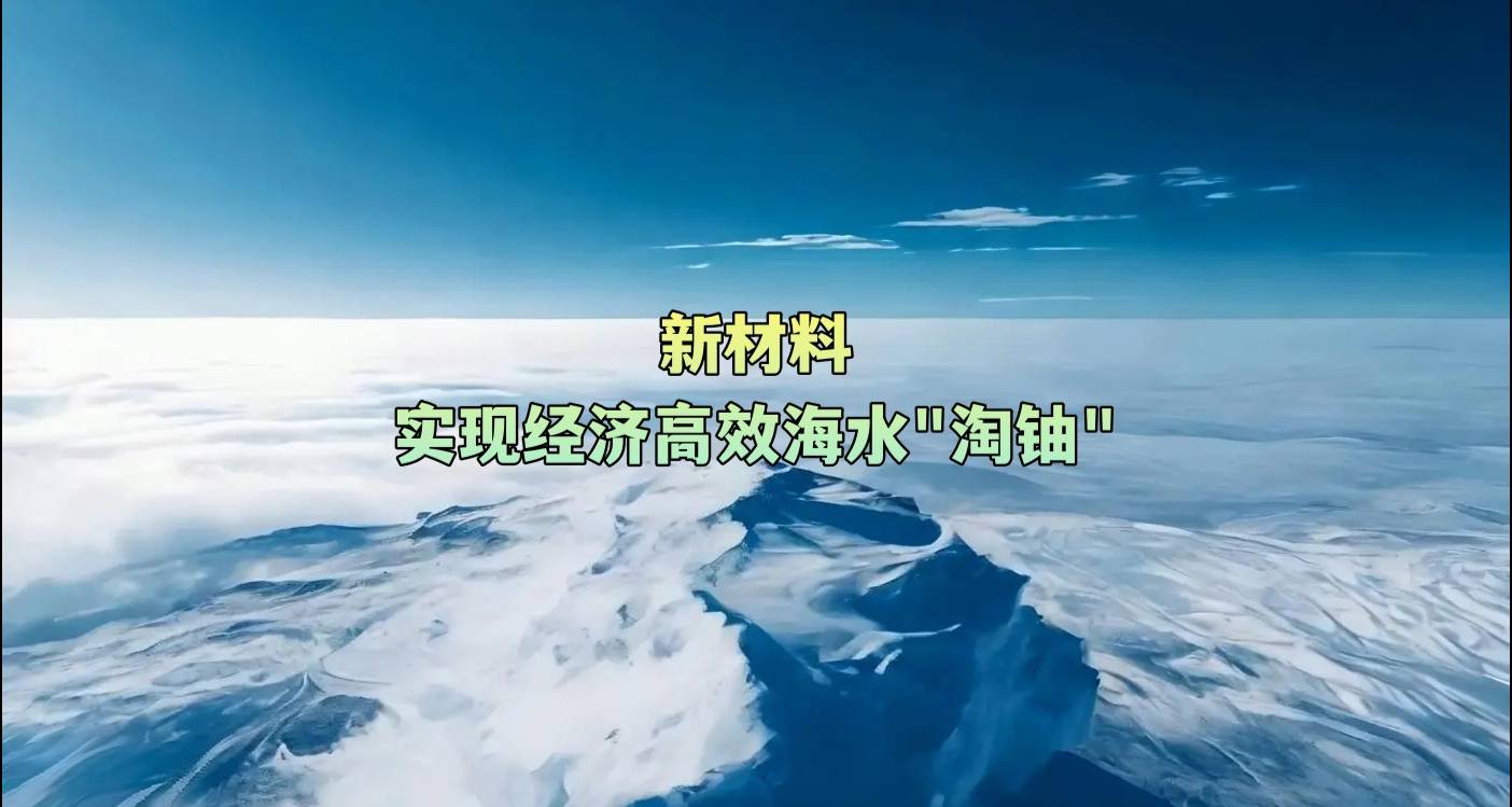 新材料实现经济高效海水“淘铀”