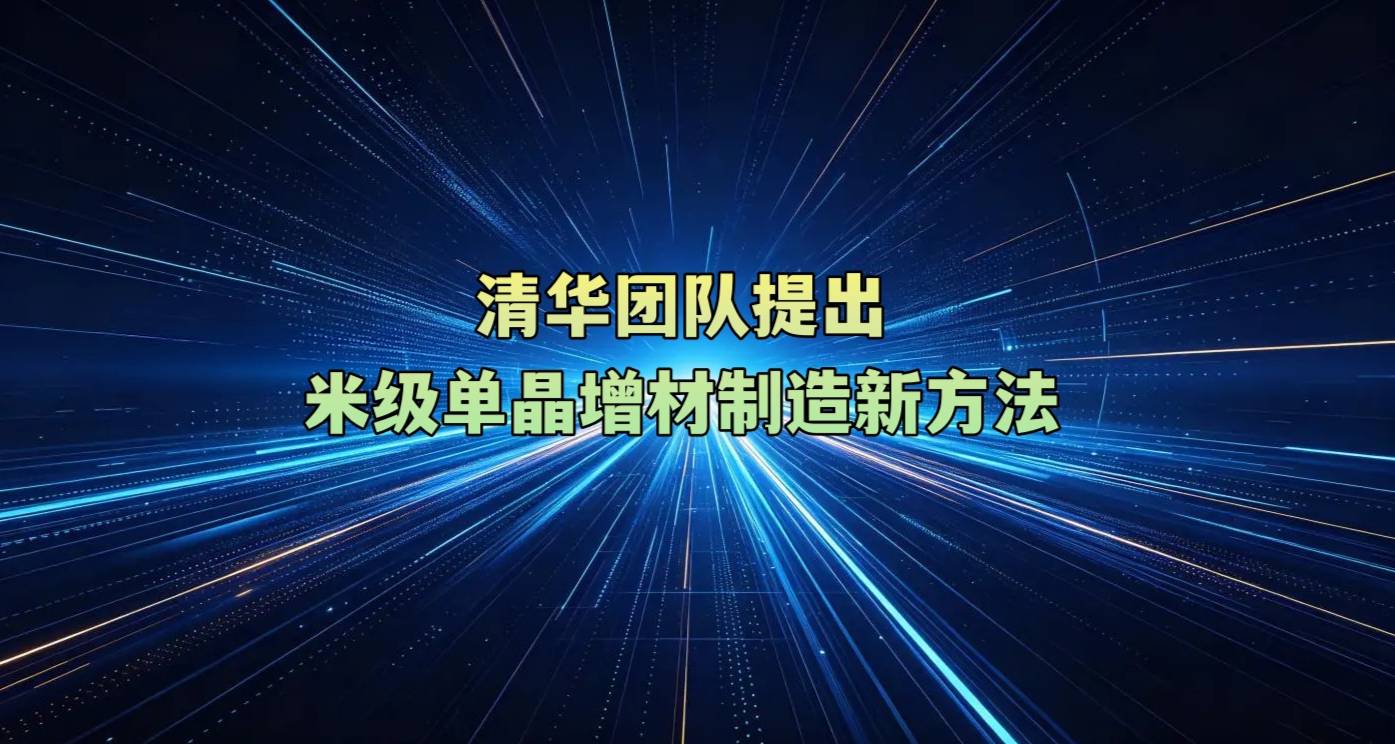 清华团队提出米级单晶增材制造新方法